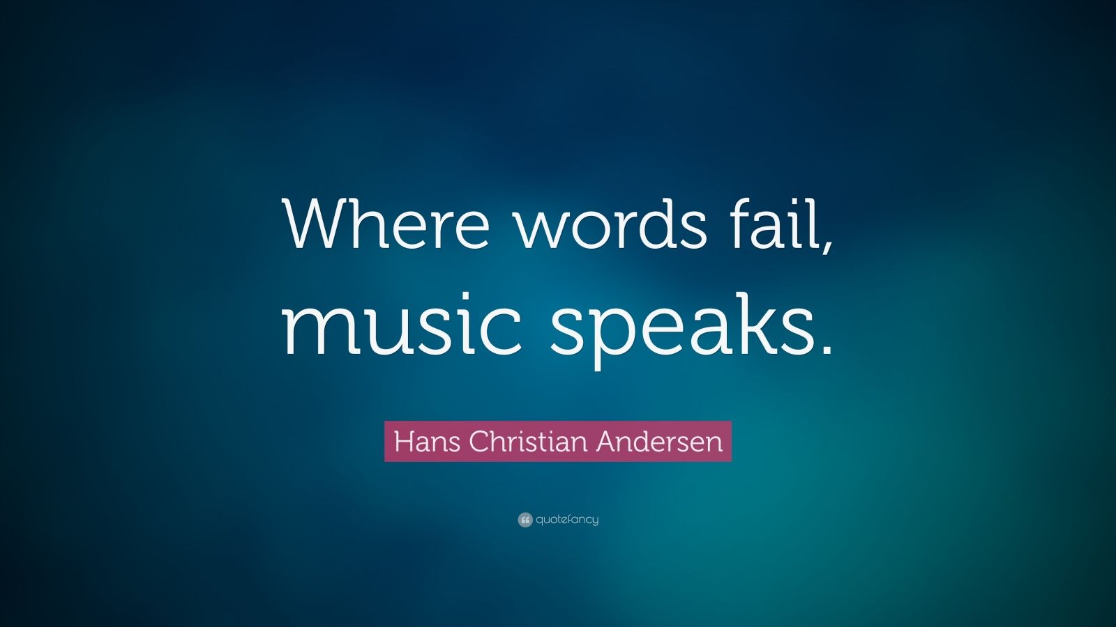 Hans Christian Andersen Quote “Where words fail, music speaks.” (4