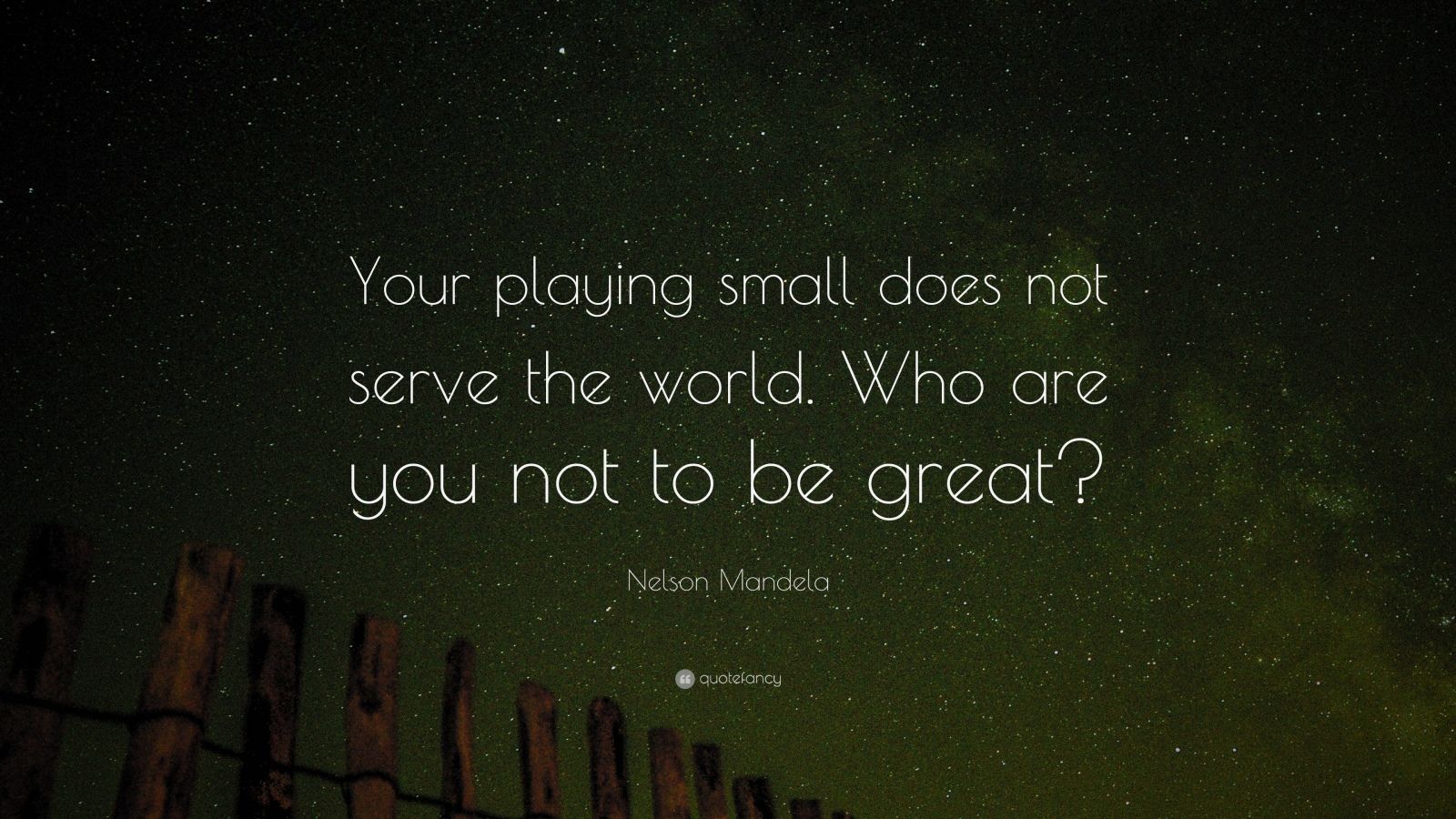 Nelson Mandela Quote Your Playing Small Does Not Serve The World Who