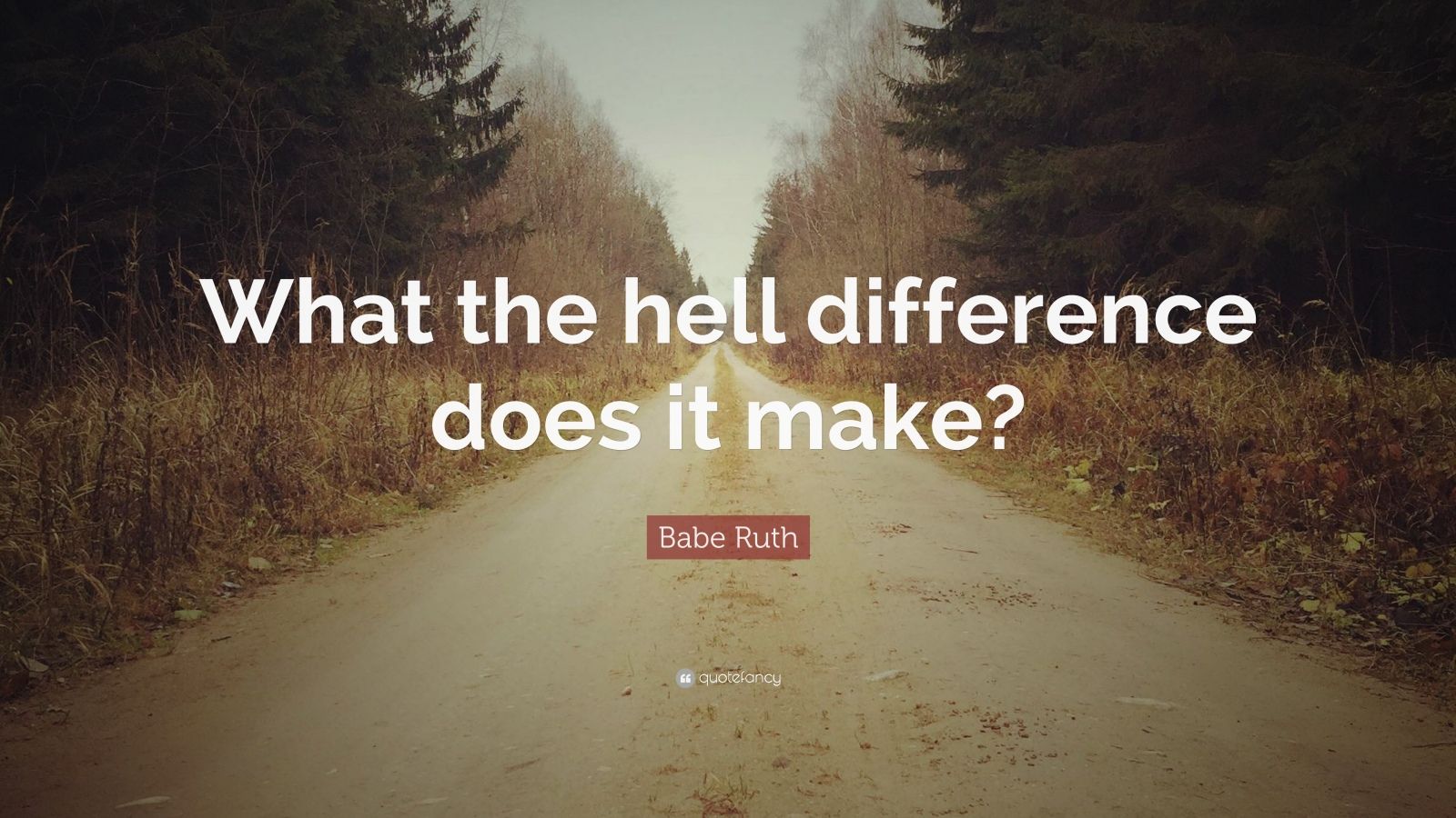 Babe Ruth Quote What The Hell Difference Does It Make