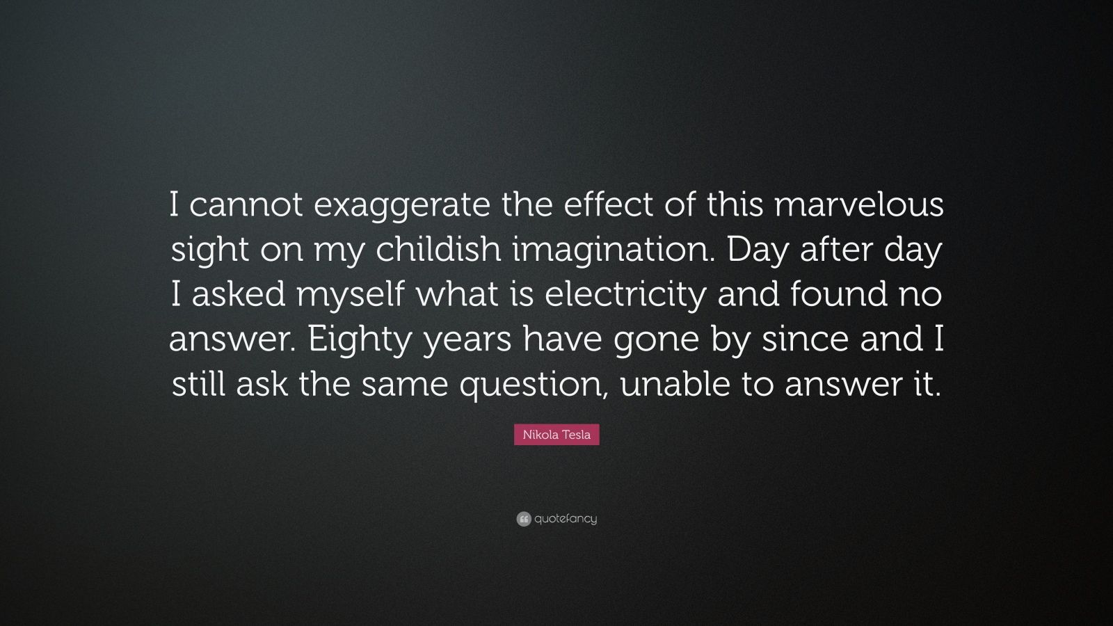 nikola tesla quote: "i cannot exaggerate the effect of this