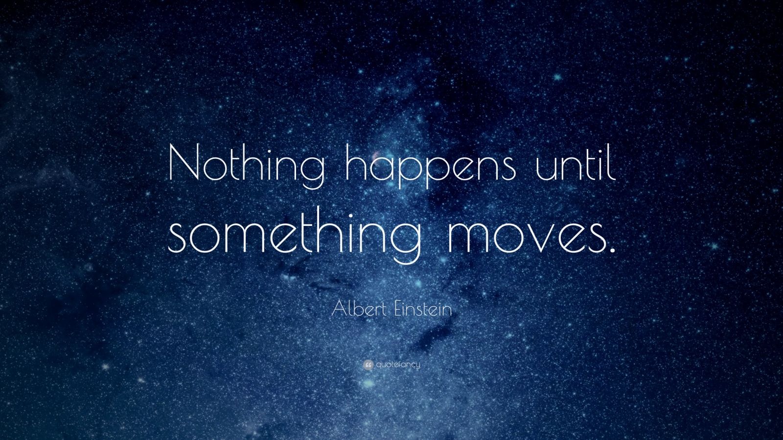 Albert Einstein Quote: “Nothing happens until something moves.” (6 ...
 Nothing Happens Before Its Time Quotes