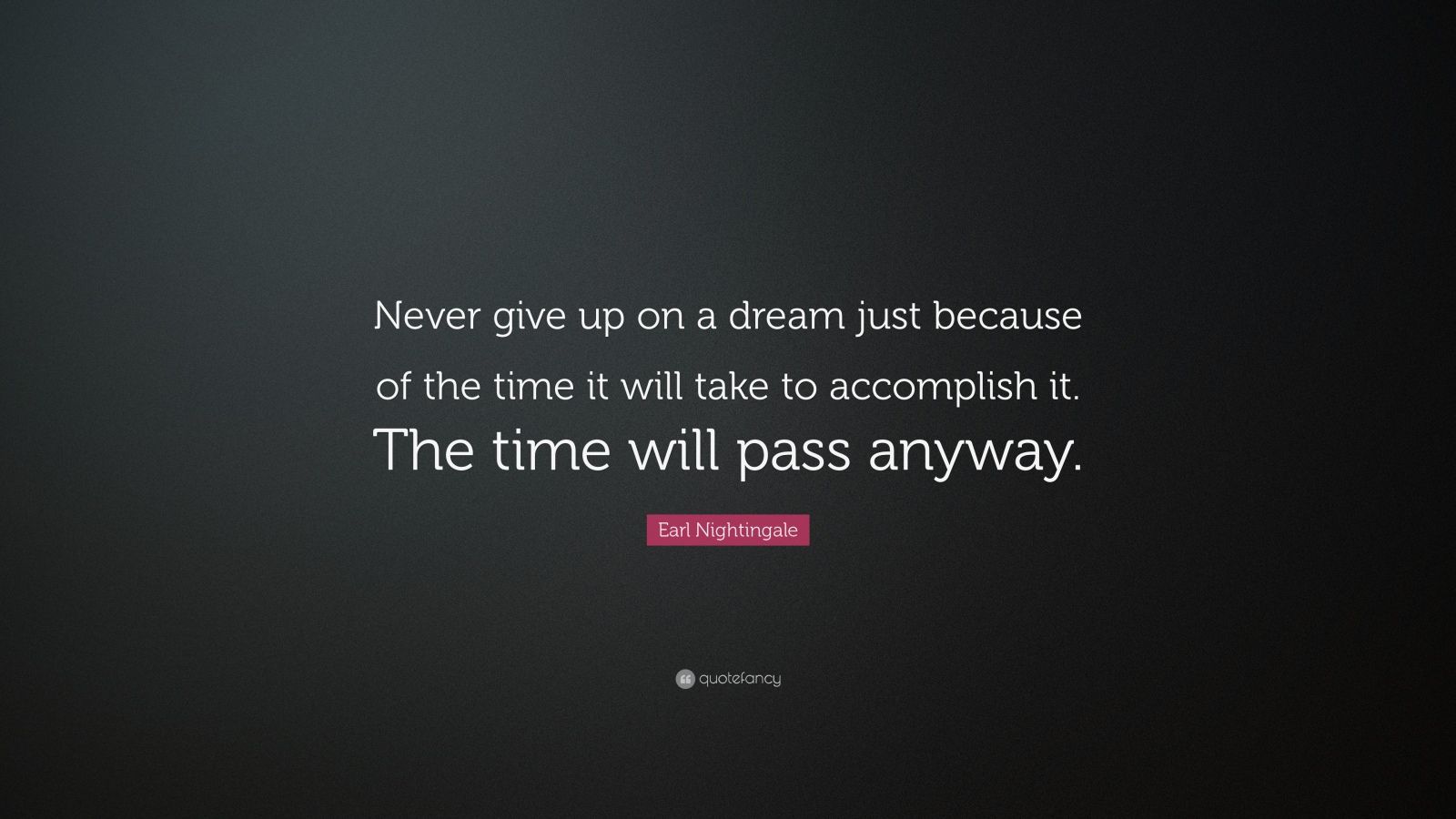 never give up on a dream just because of the time it will take