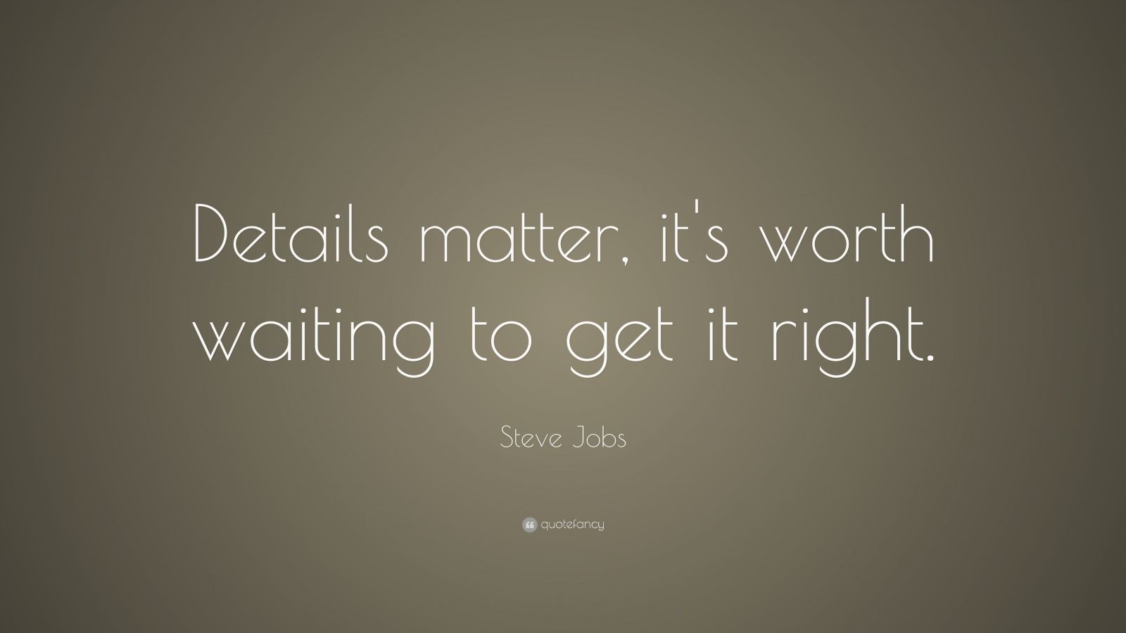 "details matter, it"s worth waiting to get it right.