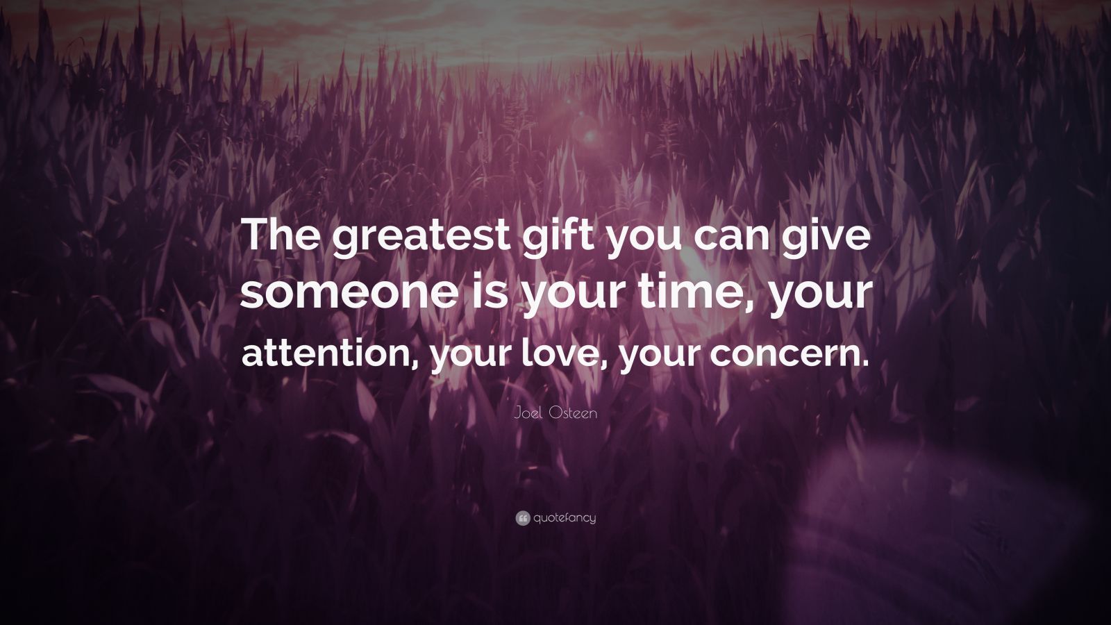 the greatest gift you can give someone is your time, your