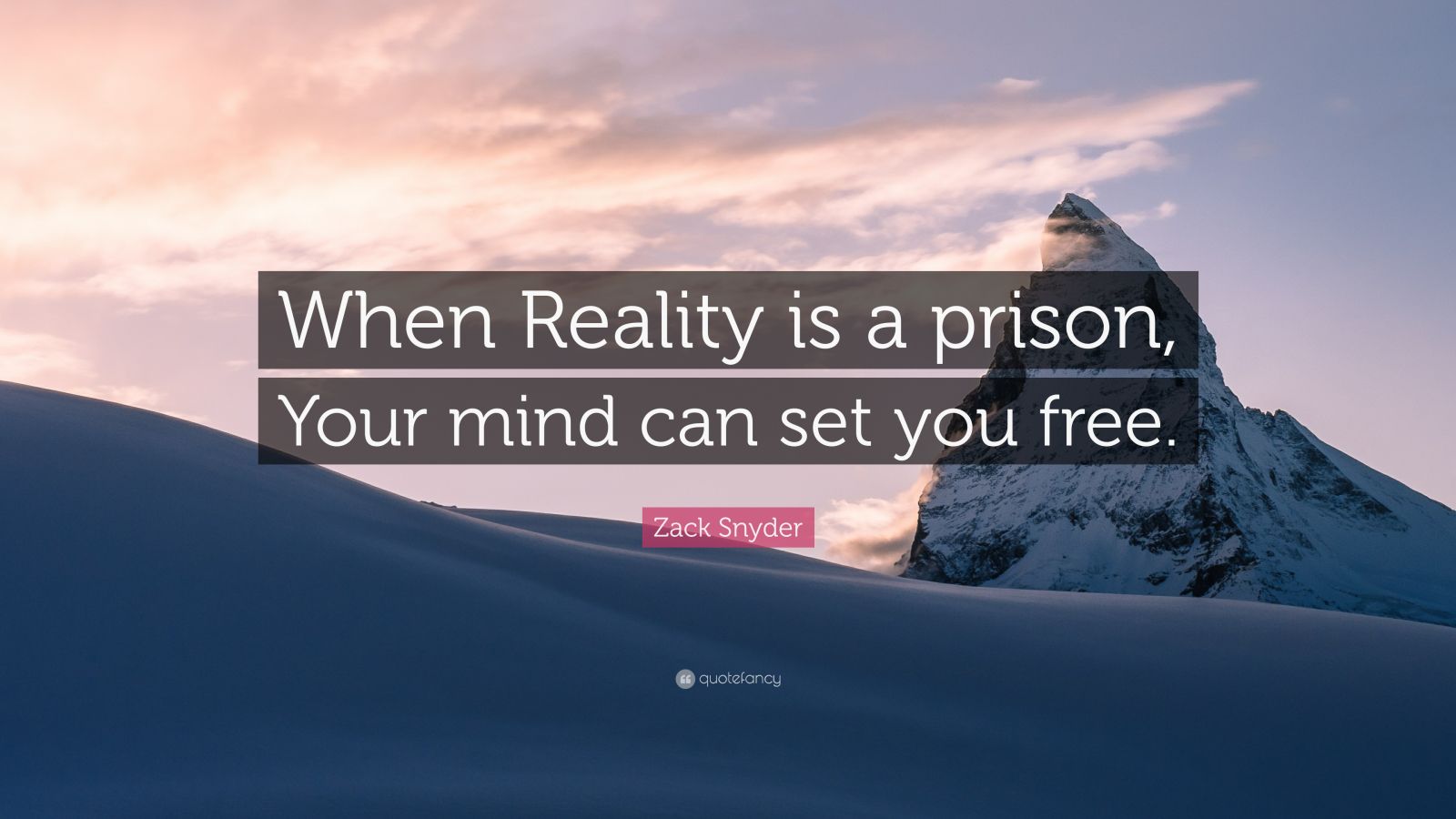 Zack Snyder Quote When Reality Is A Prison Your Mind Can Set You