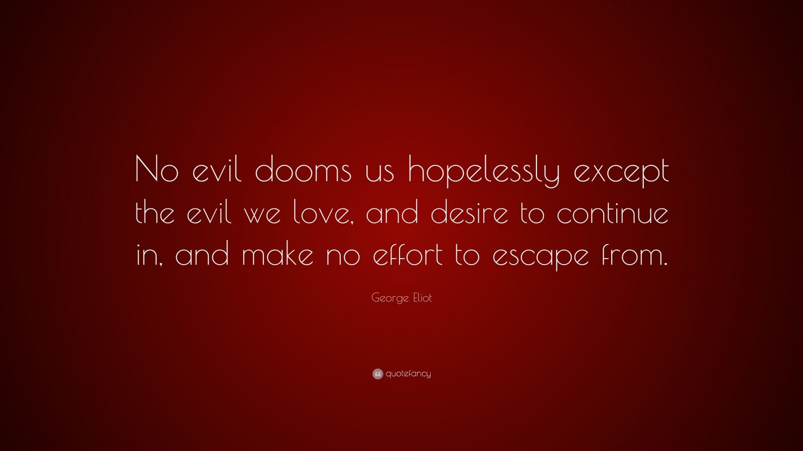 george eliot quote: "no evil dooms us hopelessly except the evil