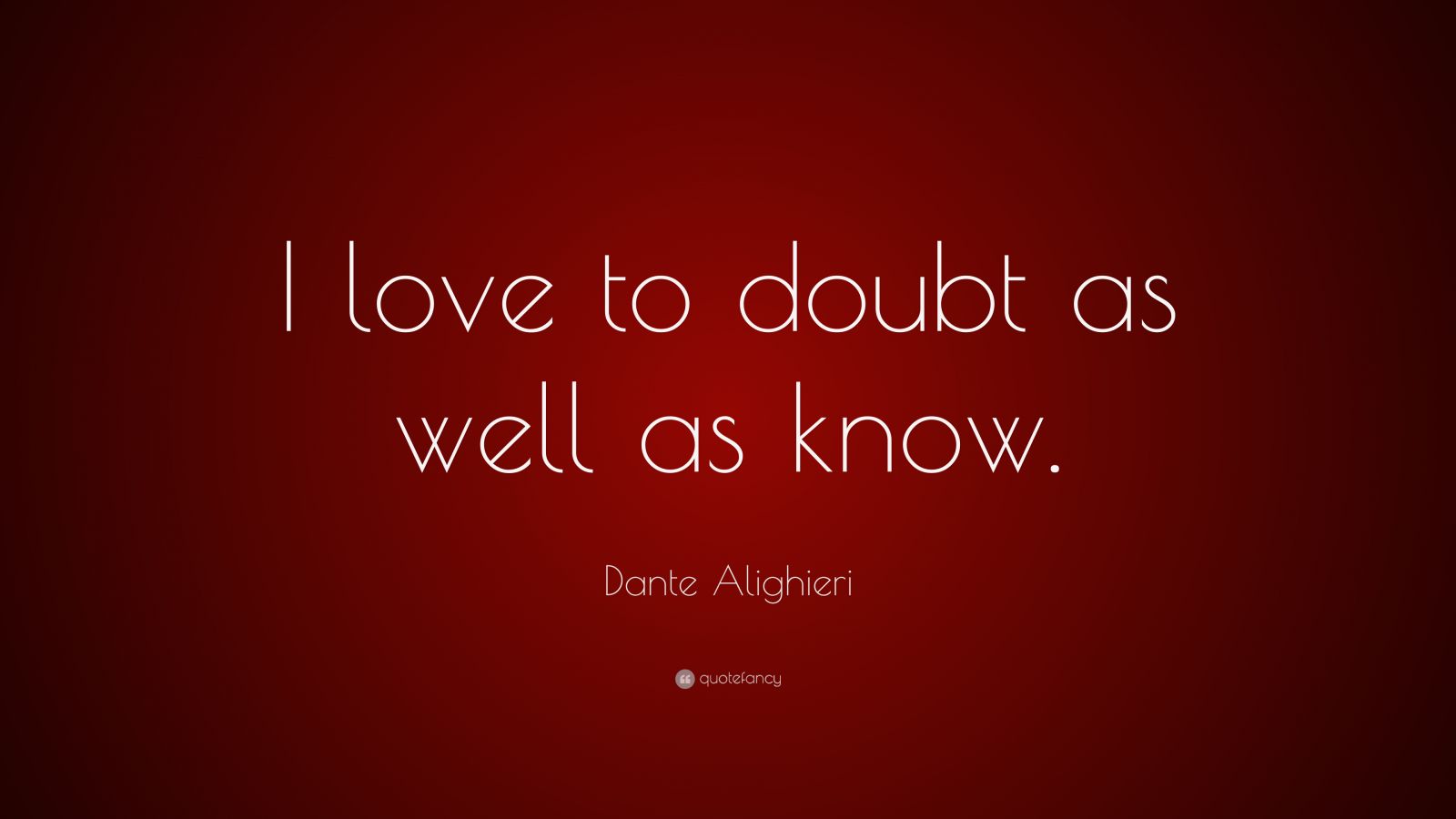 dante alighieri quote: "i love to doubt as well as know.