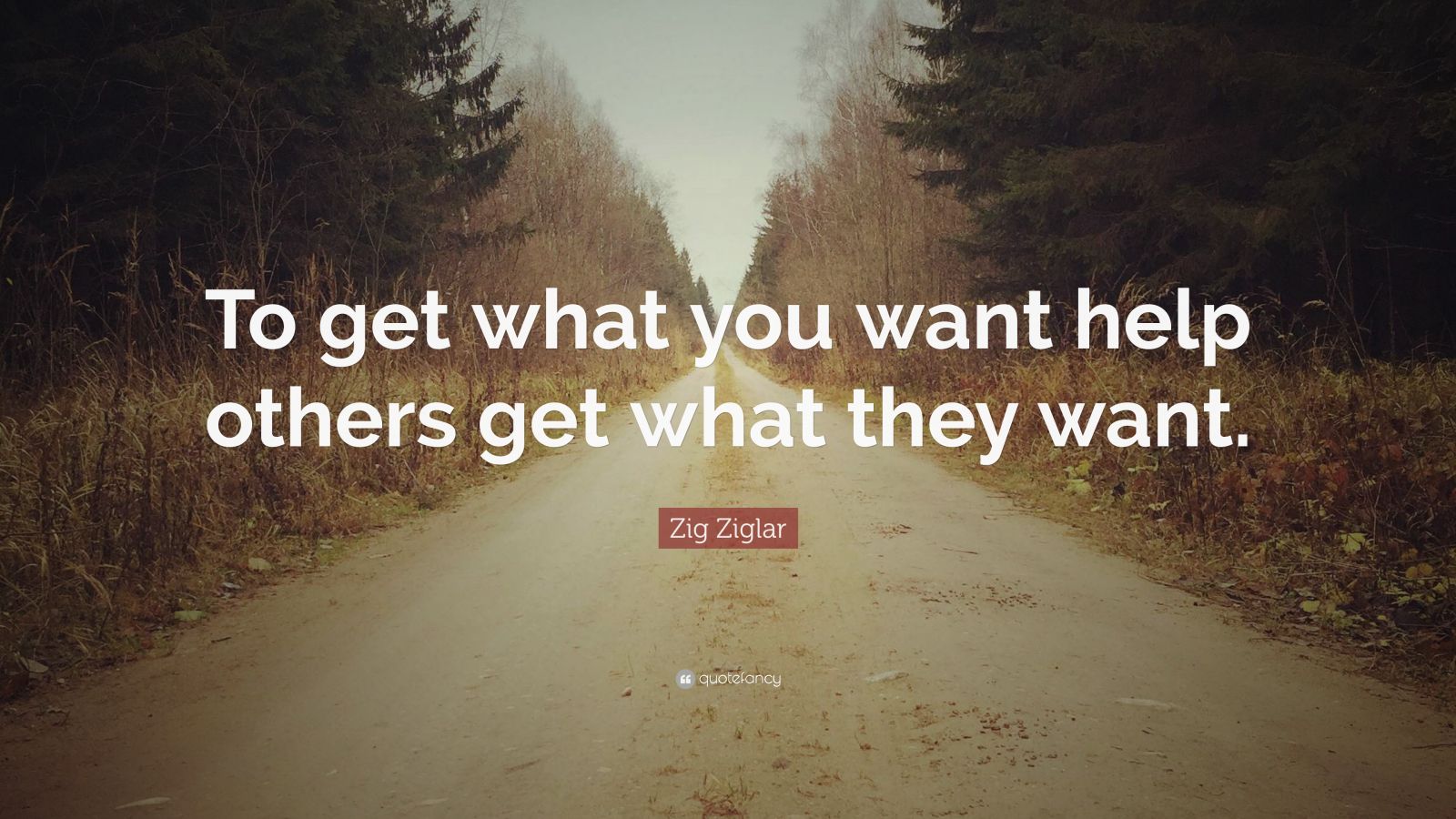 Zig Ziglar Quote To Get What You Want Help Others Get What They Want