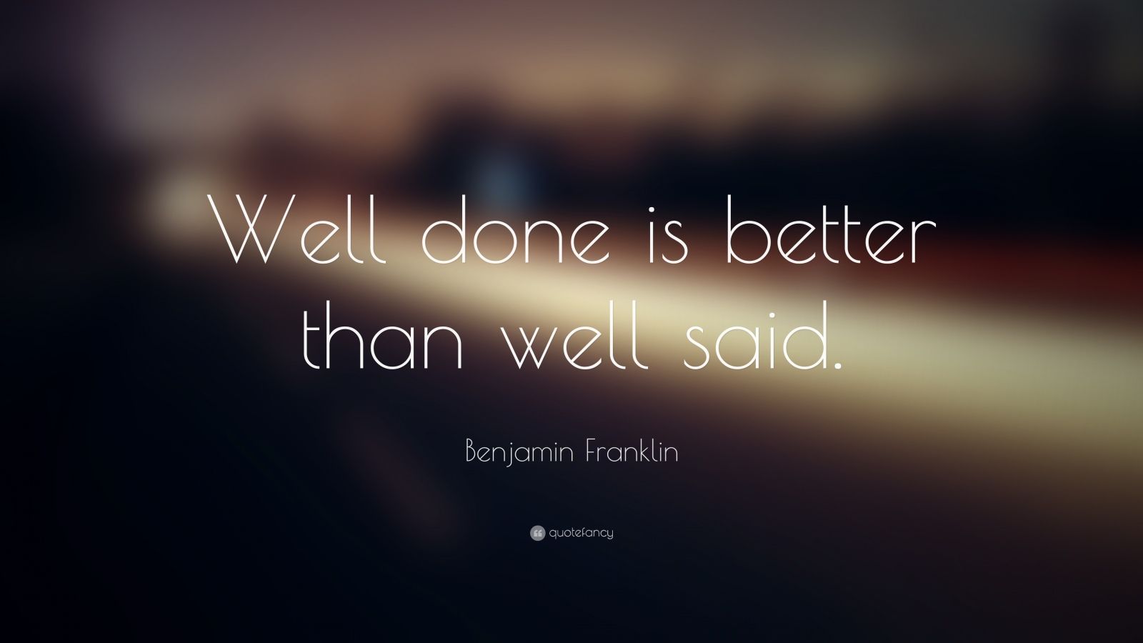 Benjamin Franklin Quote: “Well Done Is Better Than Well Said.” (17 ...