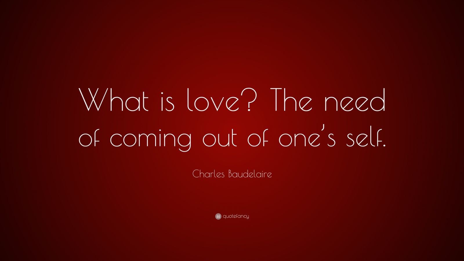 Charles Baudelaire Quote What Is Love The Need Of Coming Out Of One