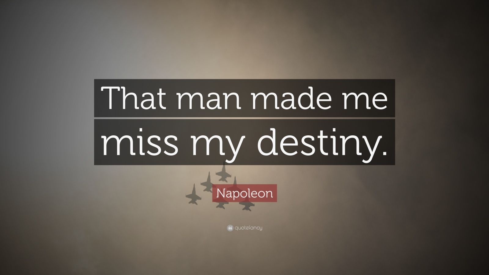 napoleon quote: "that man made me miss my destiny.