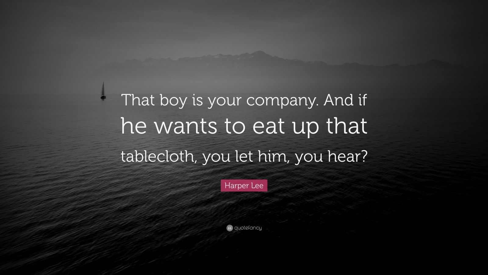 Harper Lee Quote That Boy Is Your Company And If He Wants To Eat Up