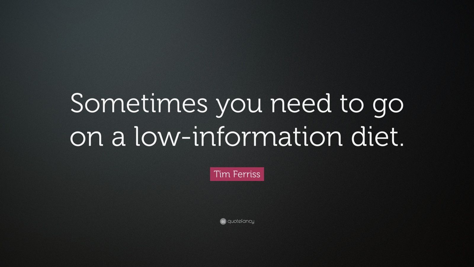 quote: "sometimes you need to go on a low-information diet