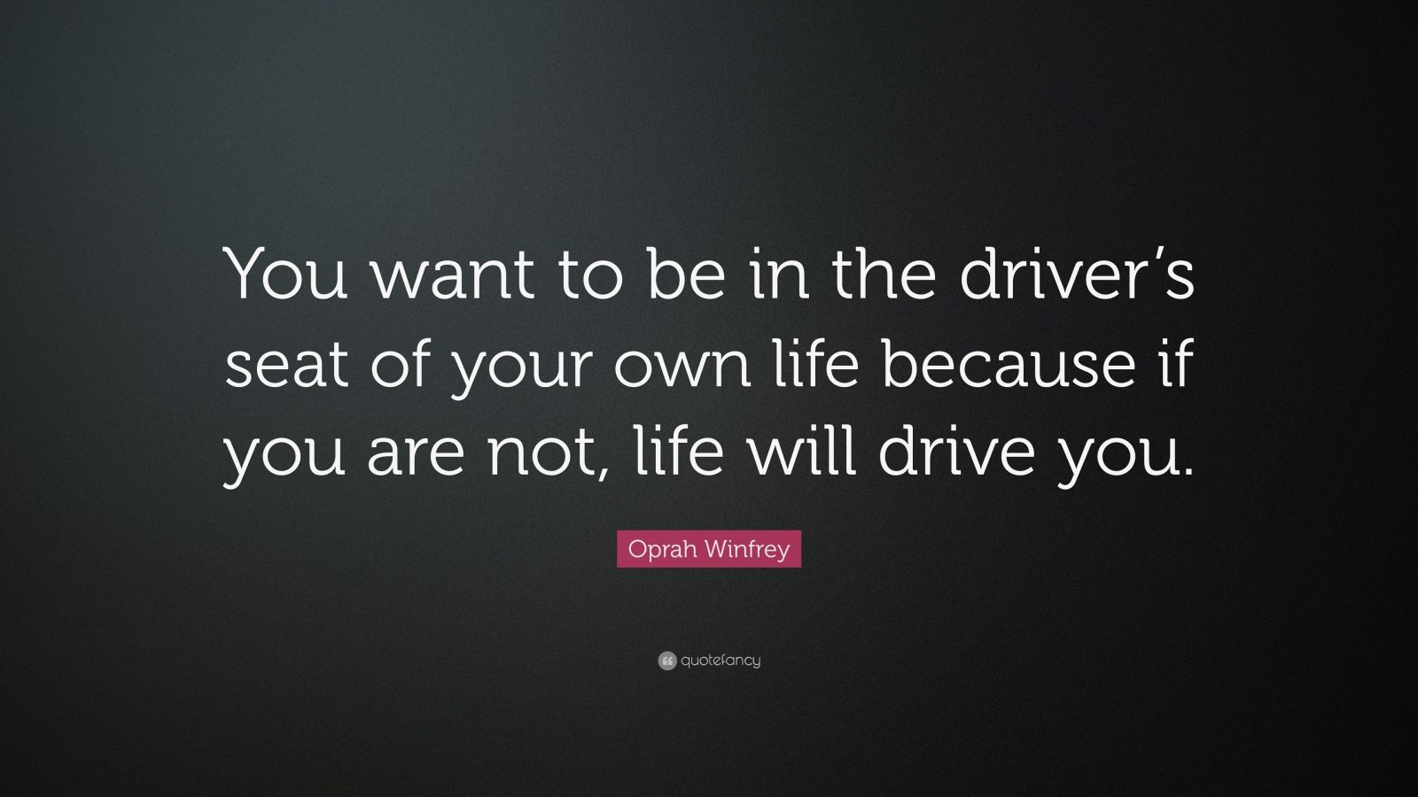 Oprah Winfrey Quote You Want To Be In The Drivers Seat Of Your Own