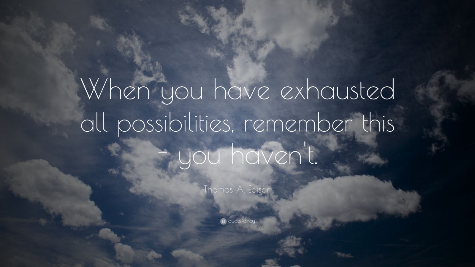 thomas-a-edison-quote-when-you-have-exhausted-all-possibilities