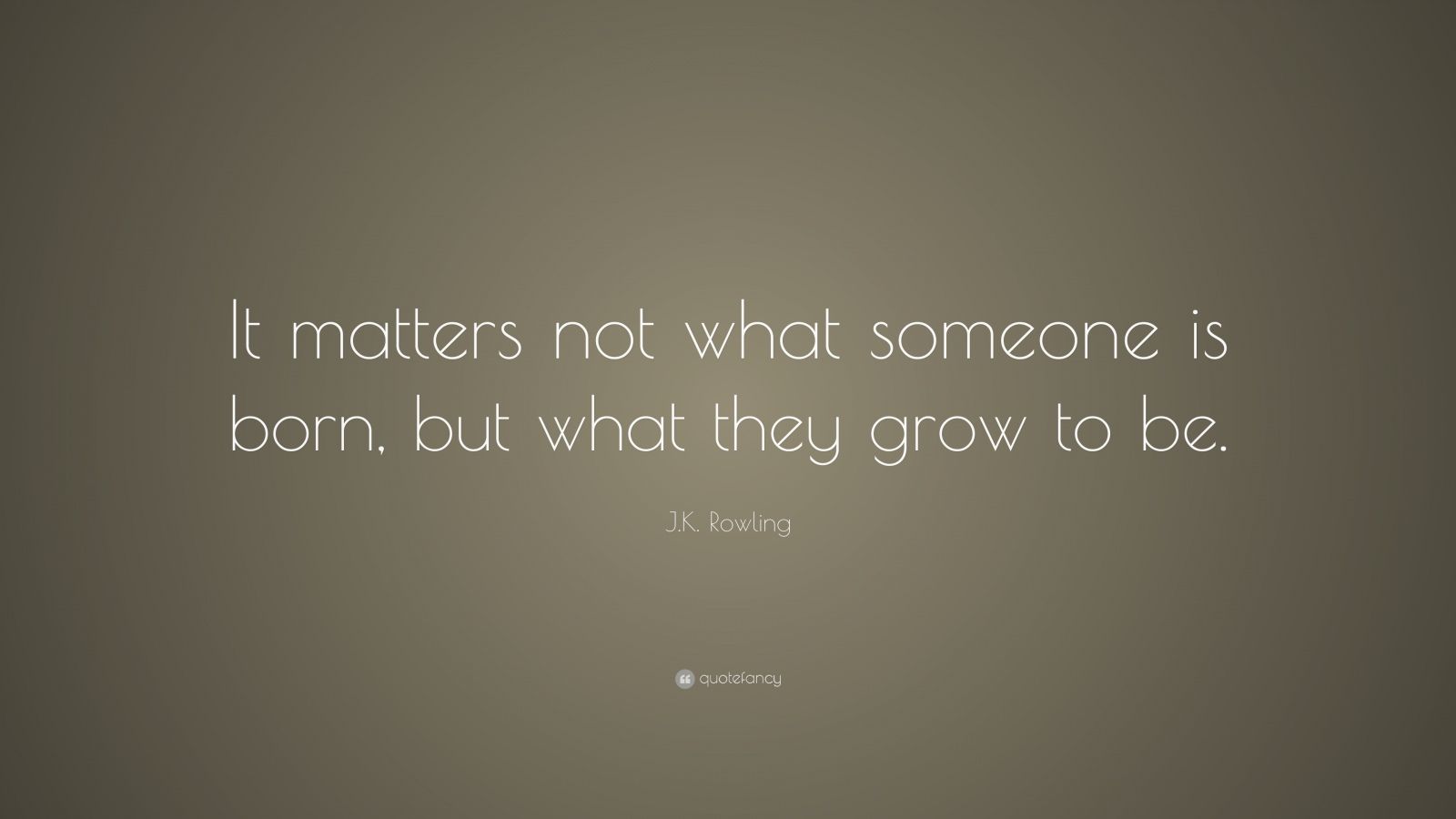 J.K. Rowling Quote: “It Matters Not What Someone Is Born, But What They ...