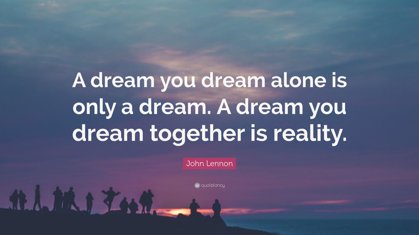 john lennon quote: "a dream you dream alone is only a dream.