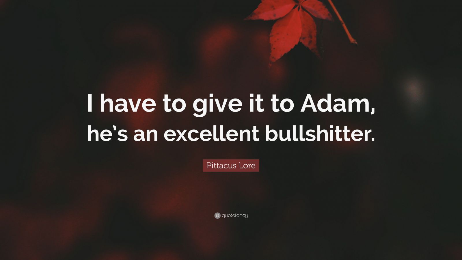 Pittacus Lore Quote I Have To Give It To Adam Hes An Excellent