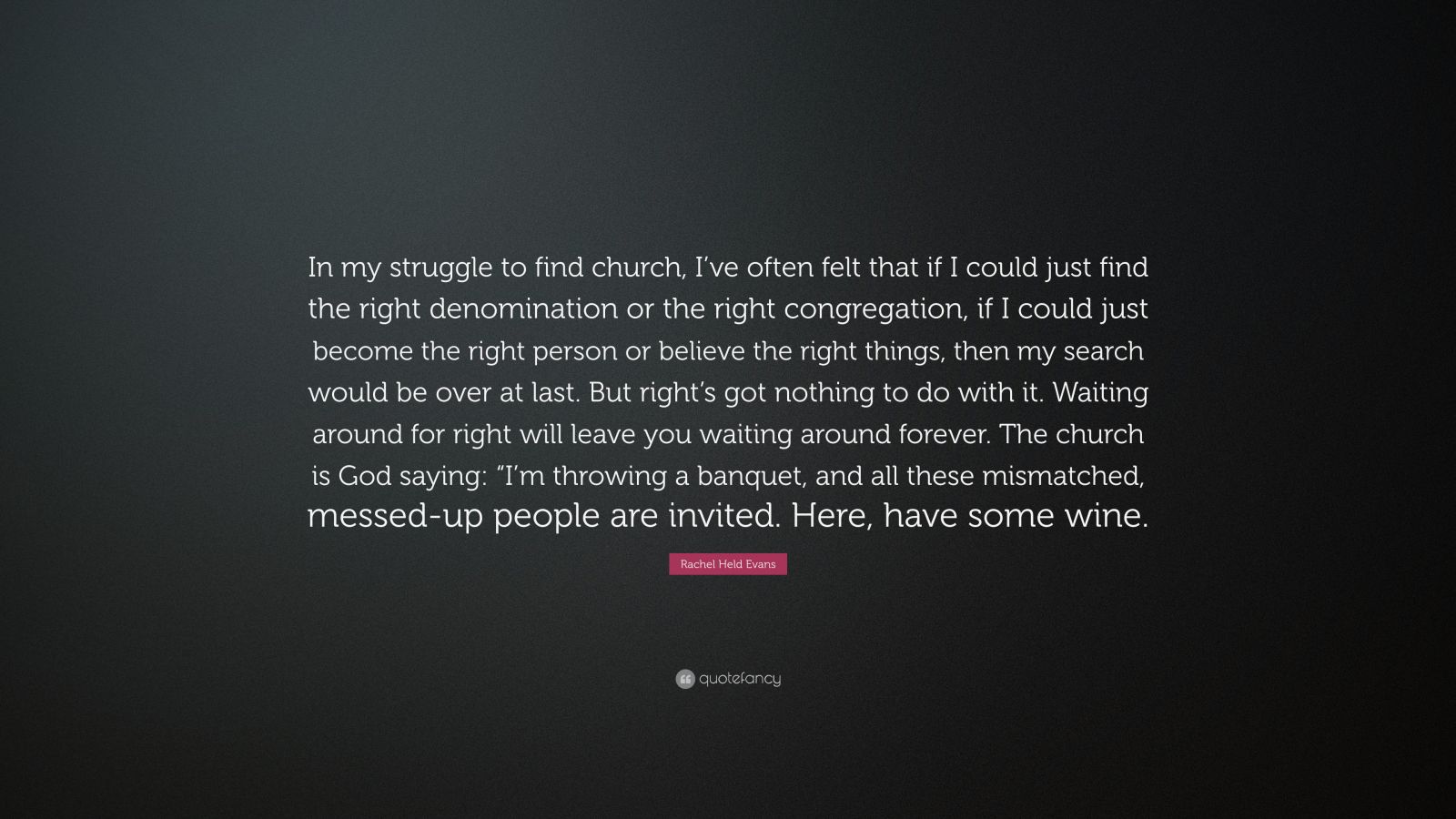 Rachel Held Evans Quote In My Struggle To Find Church Ive Often