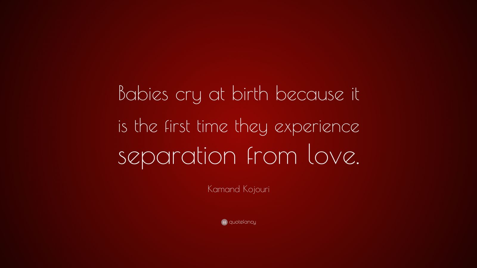 Kamand Kojouri Quote Babies Cry At Birth Because It Is The First Time