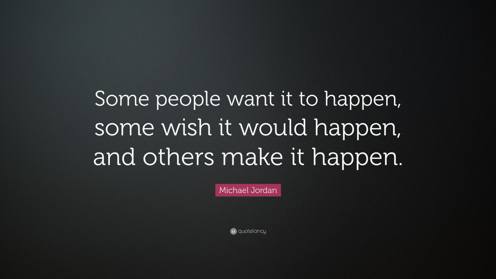 Michael Jordan Quote: “Some people want it to happen, some wish it