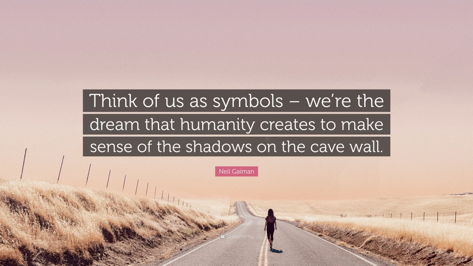 Neil Gaiman Quote Think Of Us As Symbols Were The Dream That