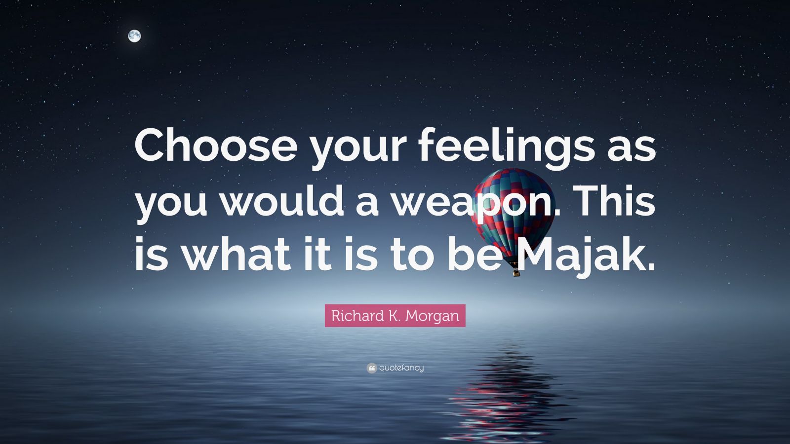 Richard K Morgan Quote Choose Your Feelings As You Would A Weapon