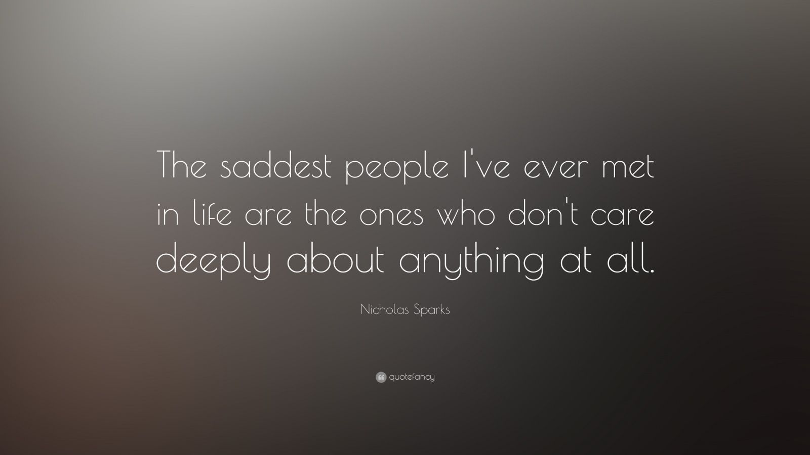 saddest people i"ve ever met in life are the ones who don"t care