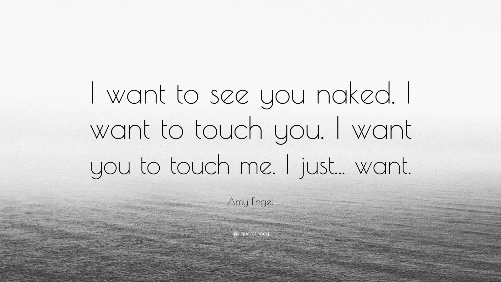 Amy Engel Quote I Want To See You Naked I Want To Touch You I Want