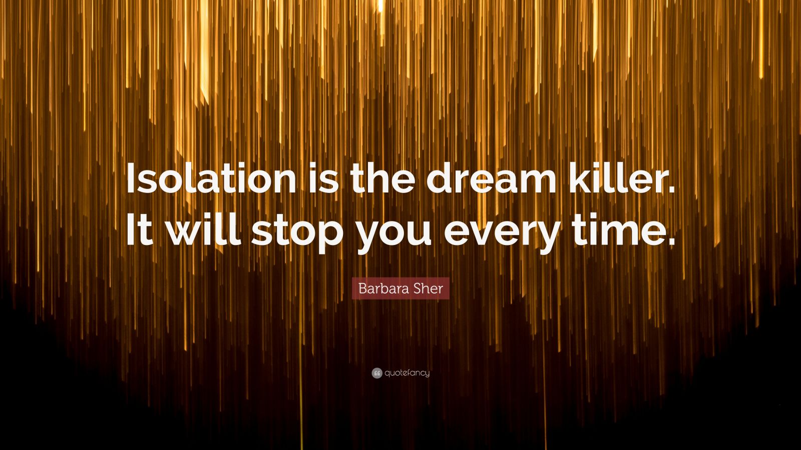 Barbara Sher Quote Isolation Is The Dream Killer It Will Stop You