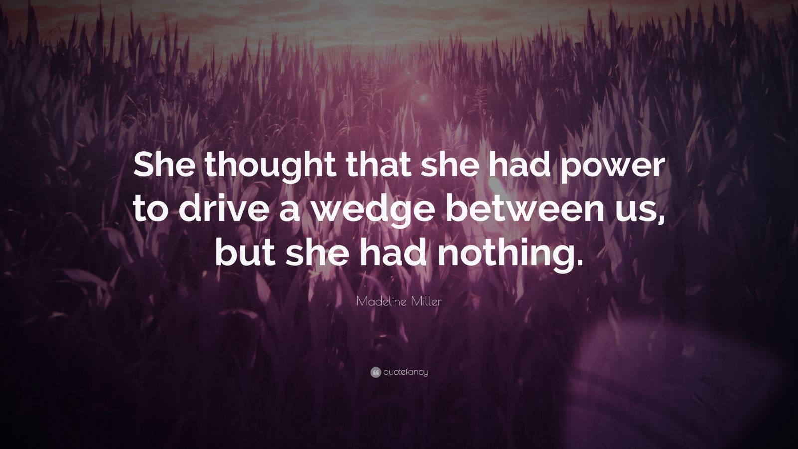 Madeline Miller Quote She Thought That She Had Power To Drive A Wedge