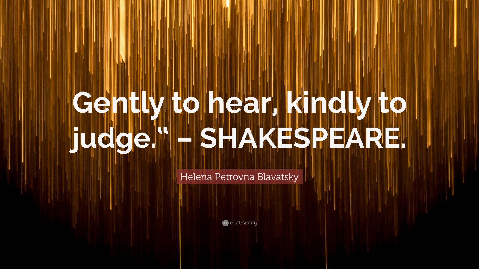 Helena Petrovna Blavatsky Quote Gently To Hear Kindly To Judge