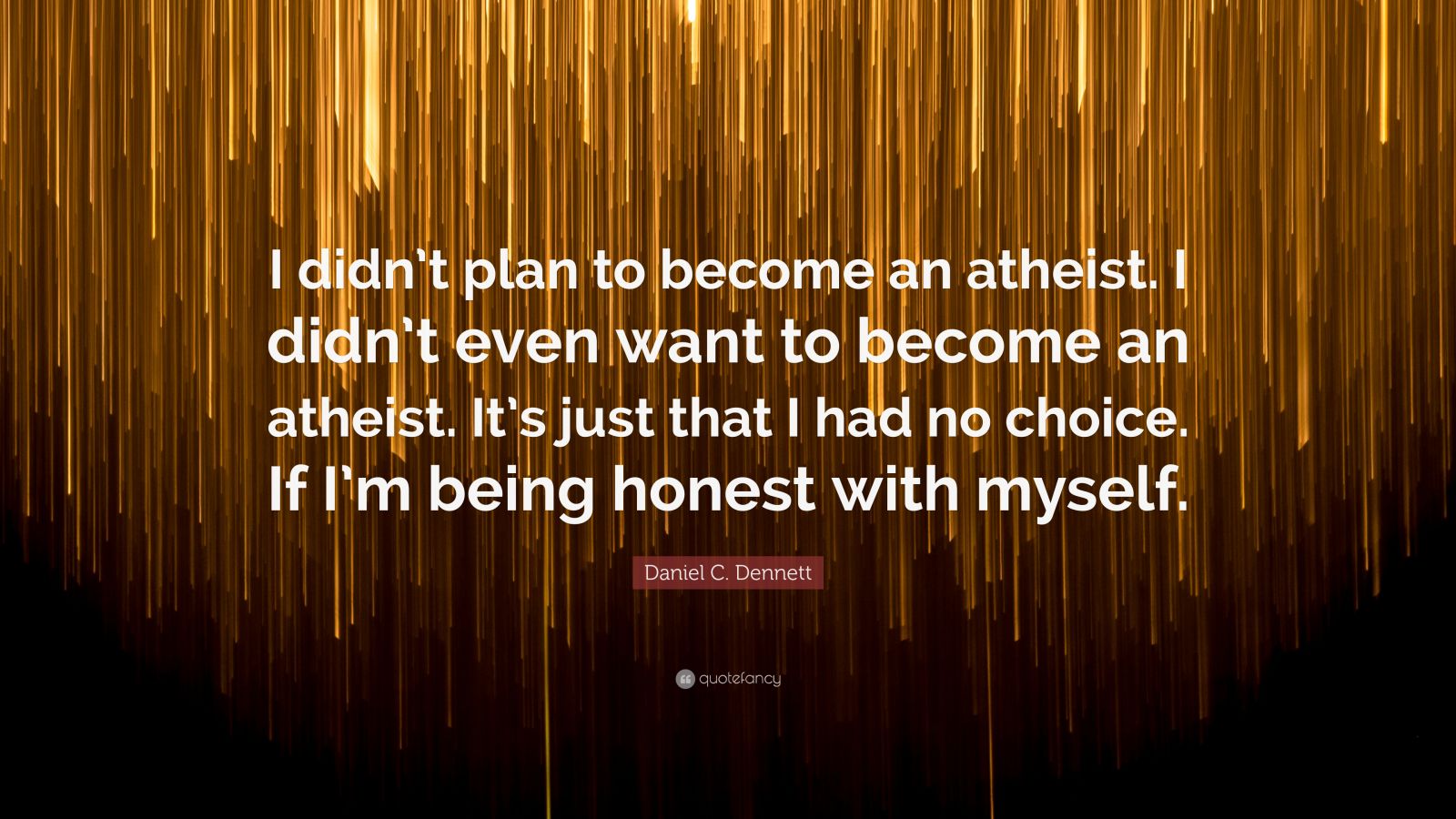 Daniel C Dennett Quote I Didnt Plan To Become An Atheist I Didnt