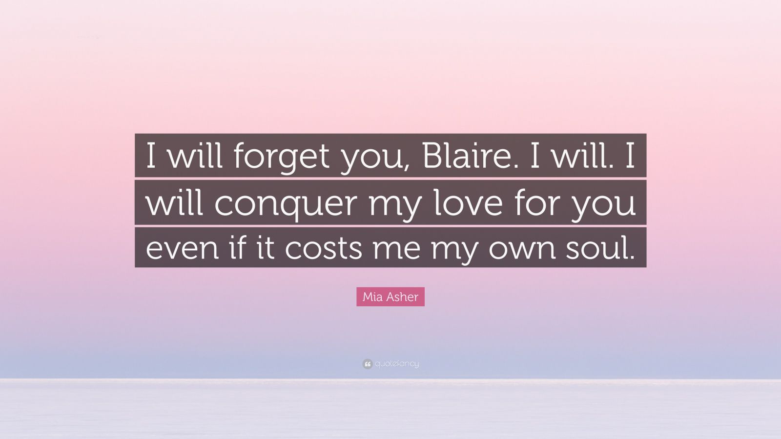 Mia Asher Quote I Will Forget You Blaire I Will I Will Conquer My