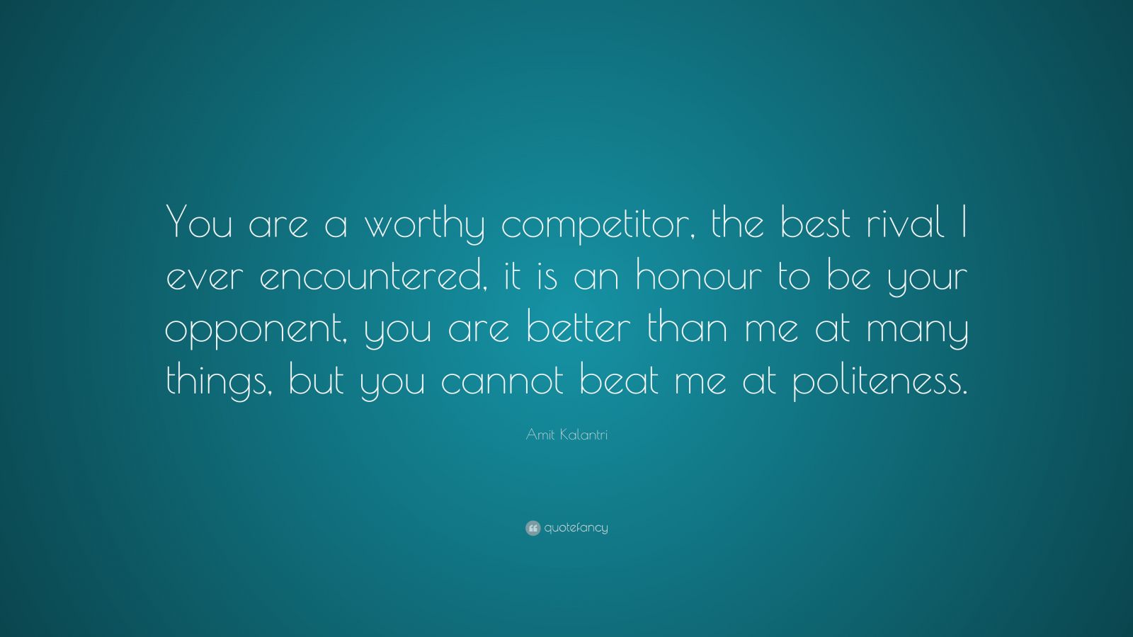 Amit Kalantri Quote You Are A Worthy Competitor The Best Rival I