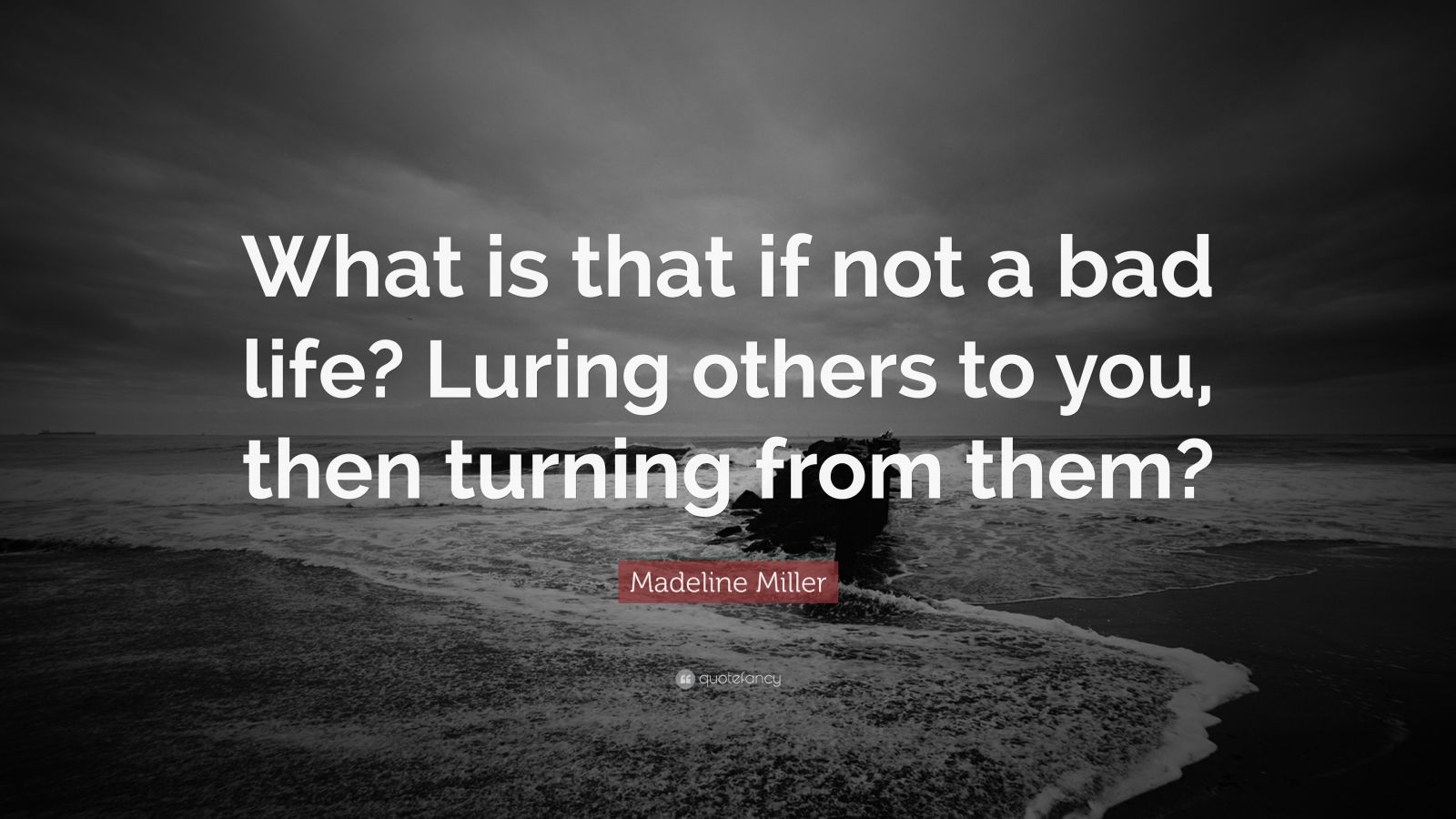 Madeline Miller Quote What Is That If Not A Bad Life Luring Others