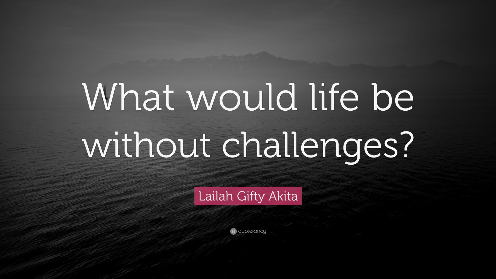 Lailah Gifty Akita Quote What Would Life Be Without Challenges