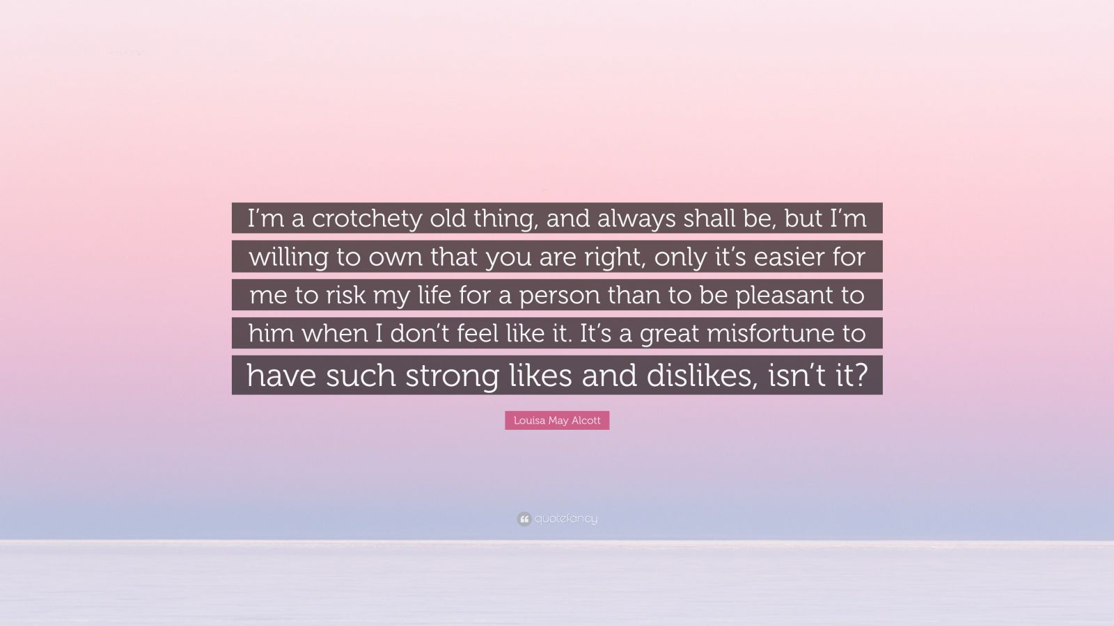 Louisa May Alcott Quote Im A Crotchety Old Thing And Always Shall