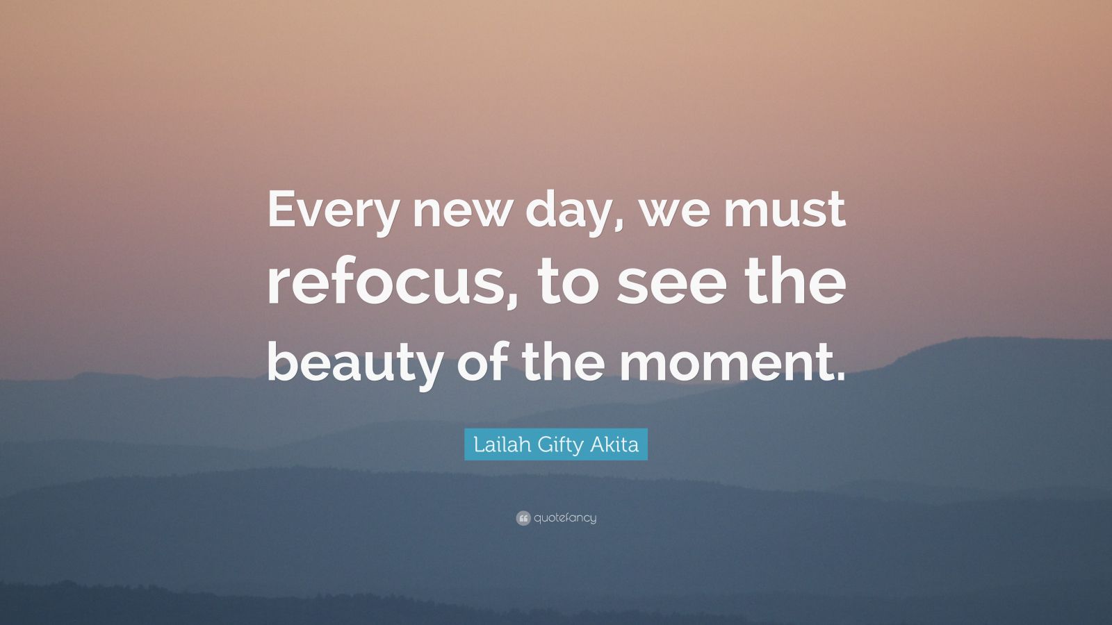 Lailah Gifty Akita Quote Every New Day We Must Refocus To See The