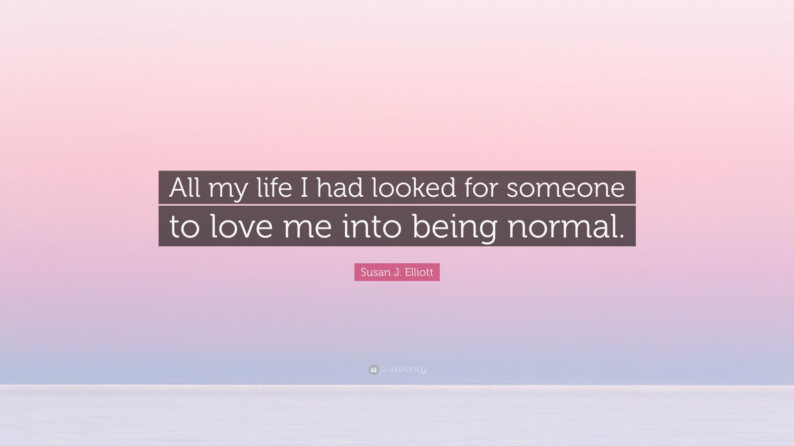 Susan J Elliott Quote All My Life I Had Looked For Someone To Love