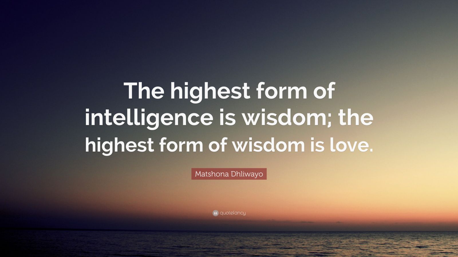 Matshona Dhliwayo Quote The Highest Form Of Intelligence Is Wisdom