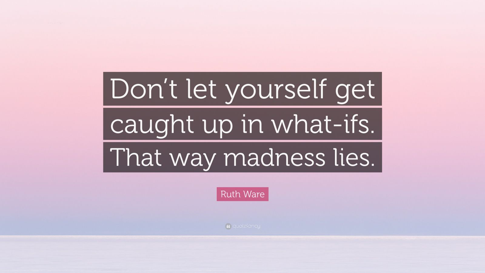 Ruth Ware Quote Dont Let Yourself Get Caught Up In What Ifs That