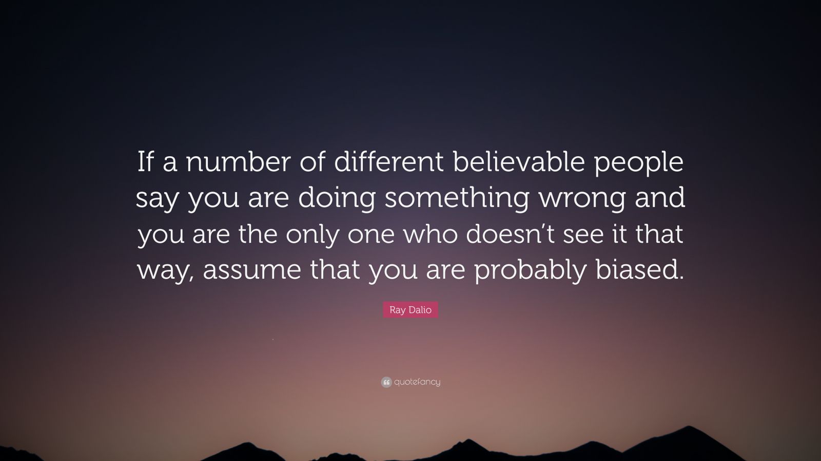 Ray Dalio Quote If A Number Of Different Believable People Say You