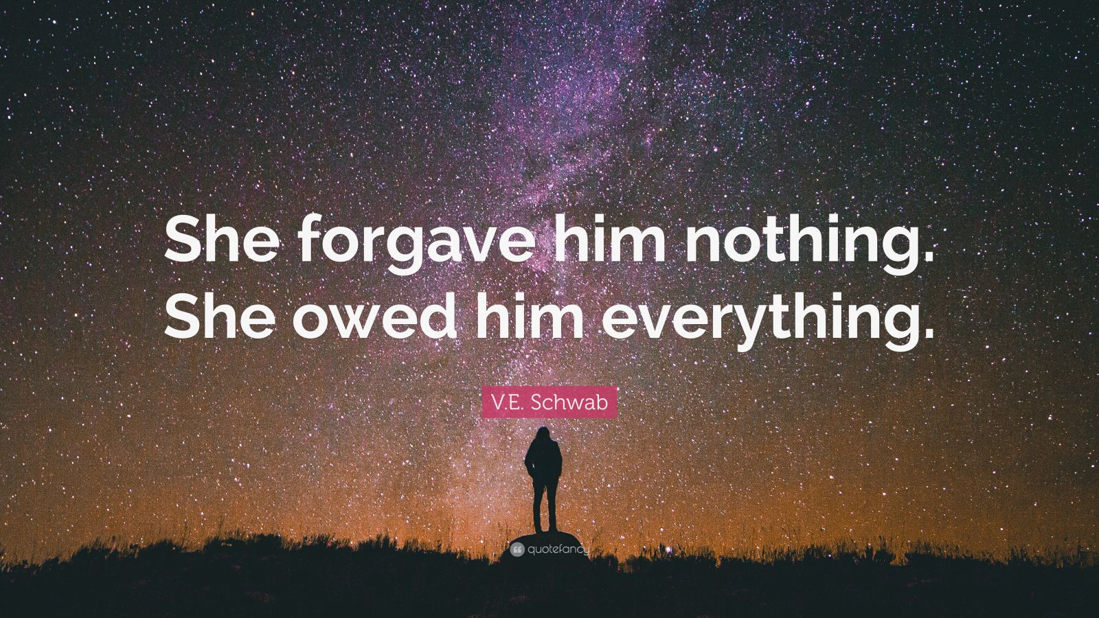 V E Schwab Quote She Forgave Him Nothing She Owed Him Everything