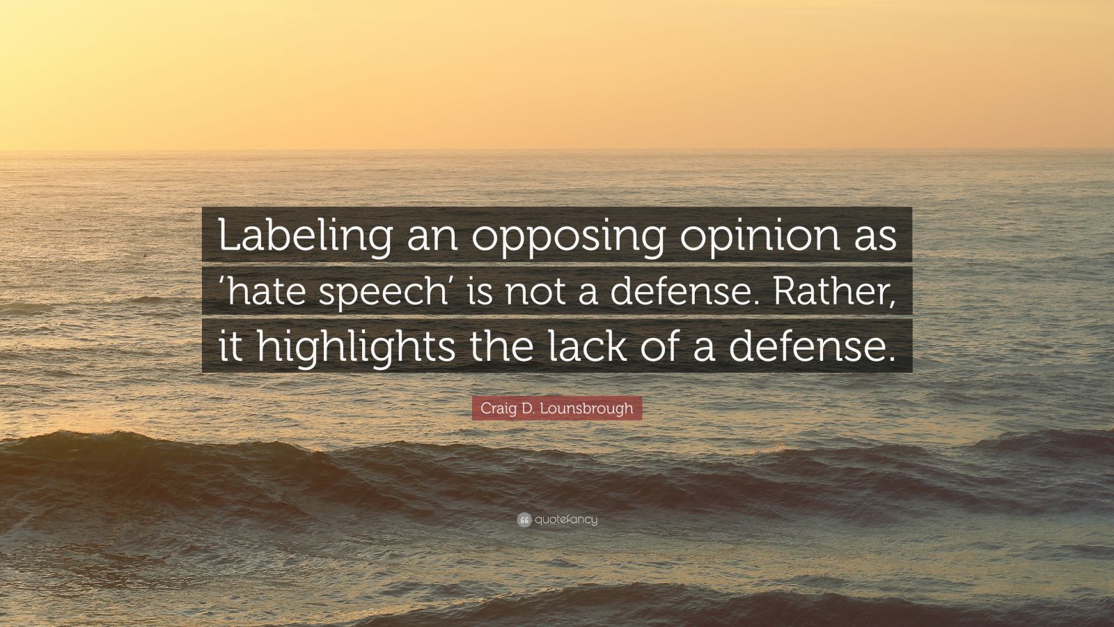 Craig D Lounsbrough Quote Labeling An Opposing Opinion As Hate