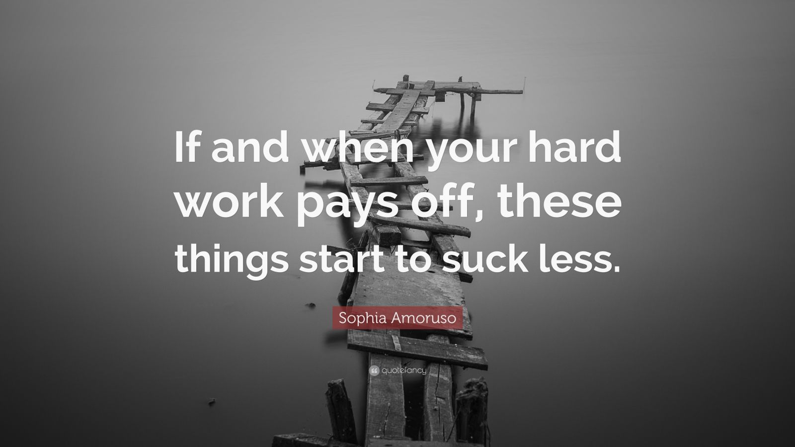 Sophia Amoruso Quote If And When Your Hard Work Pays Off These