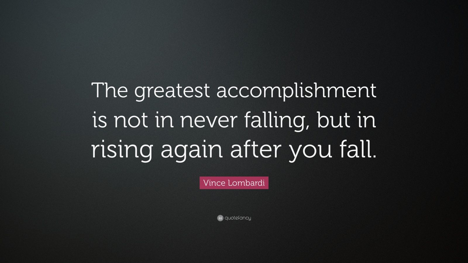... is not in never falling, but in rising again after you fall