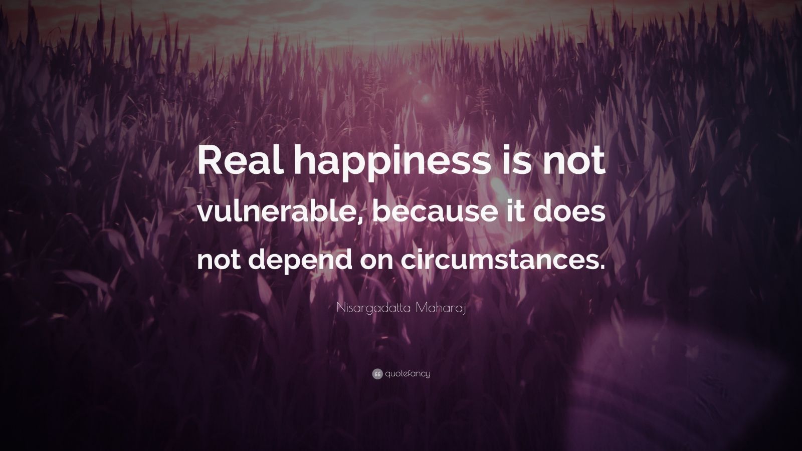"real happiness is not vulnerable, because it does not depend on