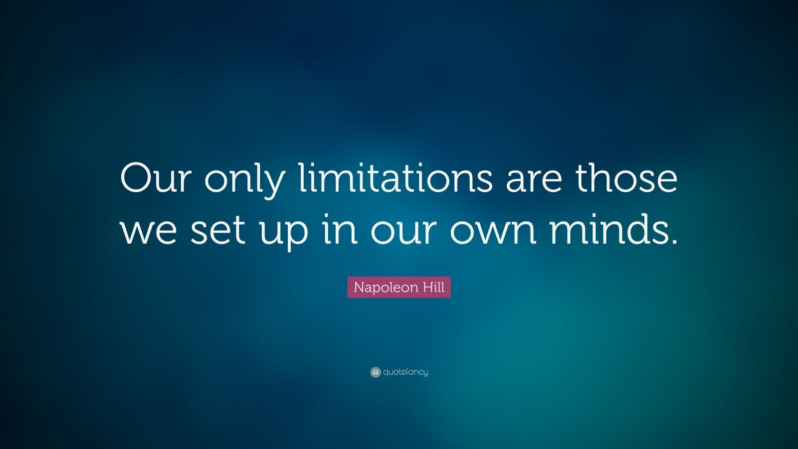 Napoleon Hill Quote Our Only Limitations Are Those We Set Up In Our Own Minds Wallpapers