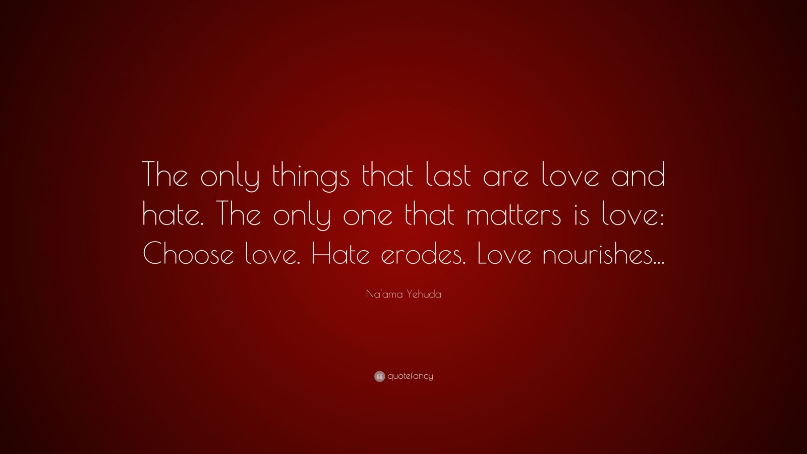 Na Ama Yehuda Quote The Only Things That Last Are Love And Hate The